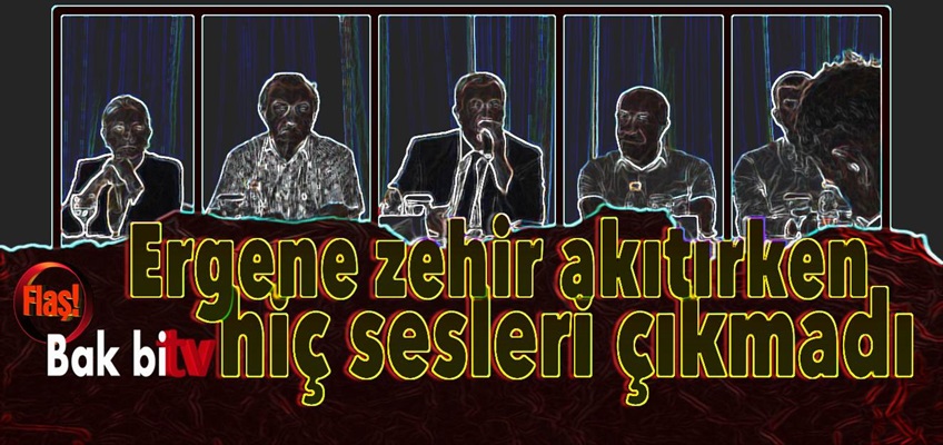 ERGENE ZEHİR AKITIRKEN HİÇ SESLERİ ÇIKMADI