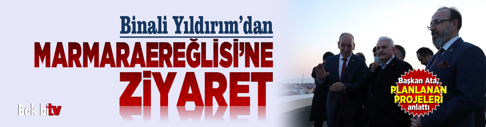 BİNALİ YILDIRIMDAN MARMARAEREĞLİSİ’NE ZİYARET
