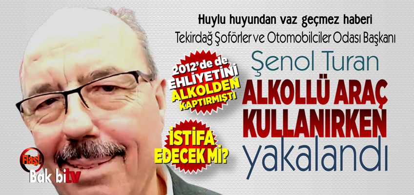 TEKİRDAĞ ŞOFÖRLER VE OTOMOBİLCİLER ODASI BAŞKANI ŞENOL TURAN ALKOLLÜ ARAÇ KULLANIRKEN YAKALANDI