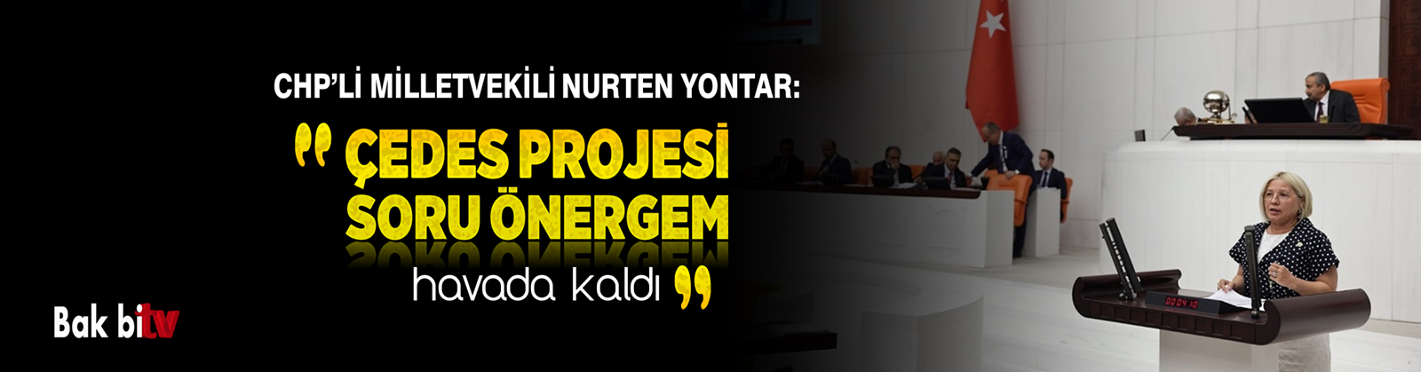 CHP’Lİ MİLLETVEKİLİ NURTEN YONTAR: ÇEDES PROJESİ SORU ÖNERGEM HAVADA KALDI