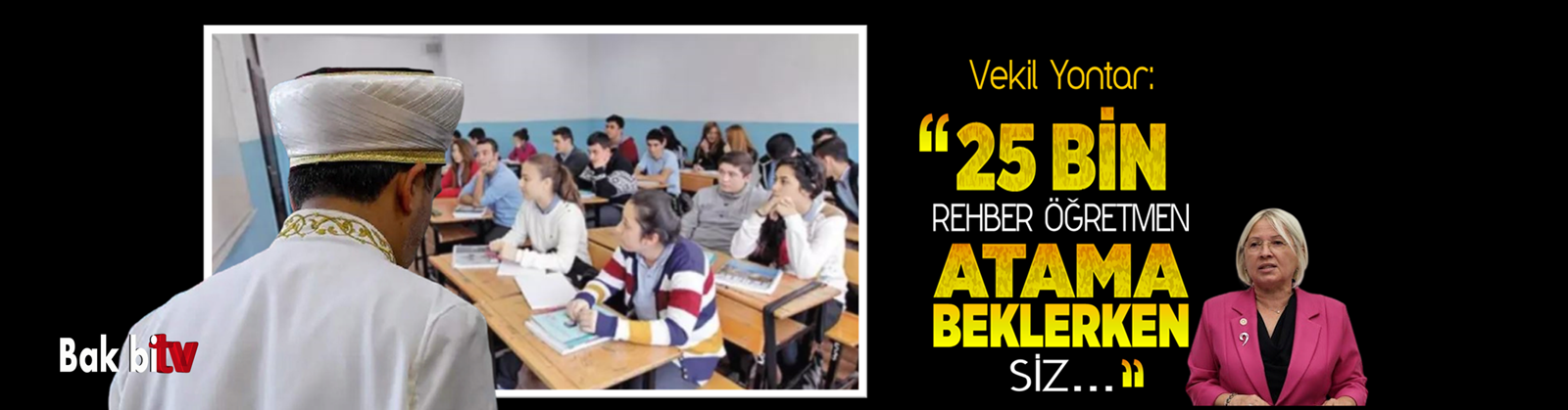 VEKİL YONTAR: 25 BİN REHBER ÖĞRETMEN ATAMA BEKLERKEN SİZ OKULLARA İMAM ATIYORSUNUZ!
